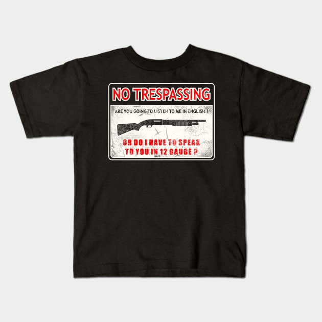 No Trespassing Are You Going To Listen To Me In English Or Do I Have To Speak To You In 12 Gauge? Kids T-Shirt by SpacemanTees